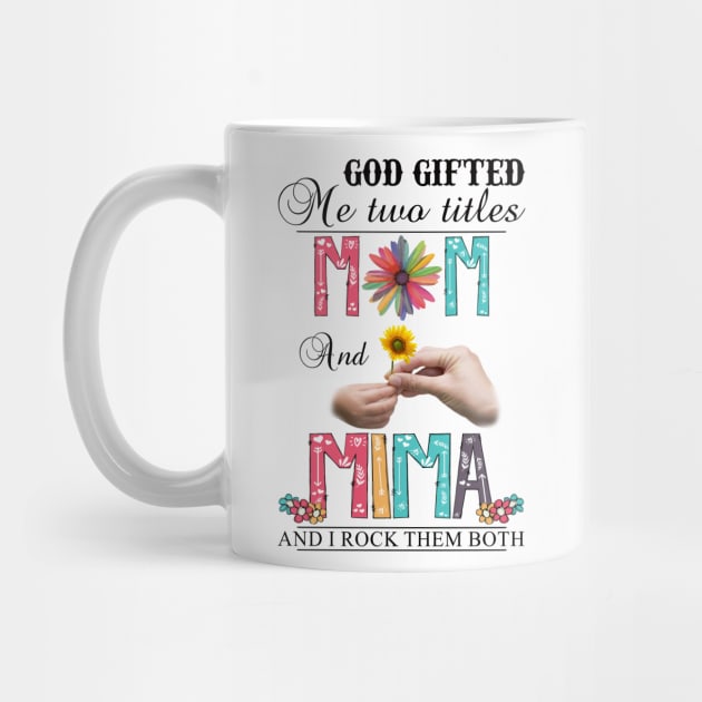 God Gifted Me Two Titles Mom And Mima And I Rock Them Both Wildflowers Valentines Mothers Day by KIMIKA